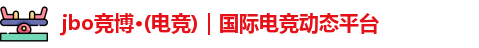 jbo竞博·(电竞)｜国际电竞动态平台